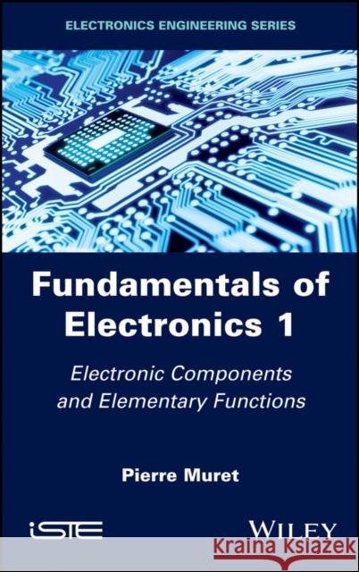 Fundamentals of Electronics 1: Electronic Components and Elementary Functions Pierre Muret 9781786301819 Wiley-Iste - książka