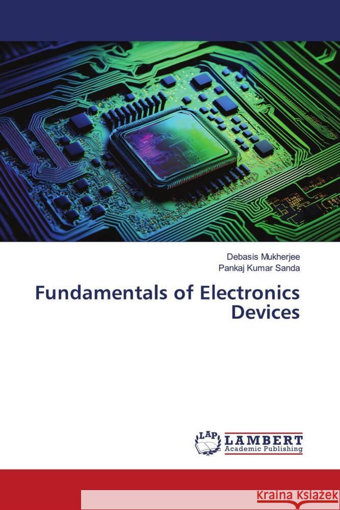 Fundamentals of Electronics Devices Mukherjee, Debasis, Sanda, Pankaj Kumar 9786206754022 LAP Lambert Academic Publishing - książka