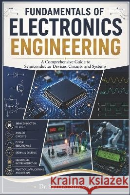 Fundamentals of Electronics Engineering: A Comprehensive Guide to Semiconductor Devices, Circuits, and Systems Srivastava, Saumya 9798190456219 Independently Published - książka