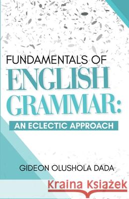 Fundamentals of English Grammar: An Eclectic Approach Gideon Olushola Dada 9781735367163 Olabooks International - książka