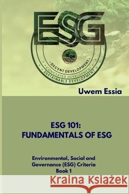 Fundamentals of Esg (Esg 101): Environmental, Social and Governance (ESG) Criteria Book 1 Uwem Essia 9798358362413 Independently Published - książka
