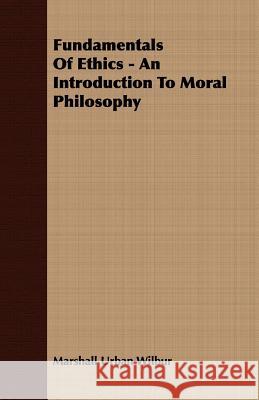 Fundamentals of Ethics - An Introduction to Moral Philosophy Wilbur, Marshall Urban 9781406707403 Fisher Press - książka