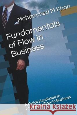 Fundamentals of Flow in Business: A Quick Handbook to Mastering Flow in Business Mohammed Musab Khan 9781717793096 Independently Published - książka