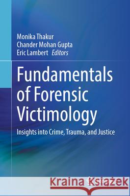 Fundamentals of Forensic Victimology: Insights Into Crime, Trauma, and Justice Monika Thakur Chander Mohan Gupta Eric Lambert 9783031959868 Springer - książka