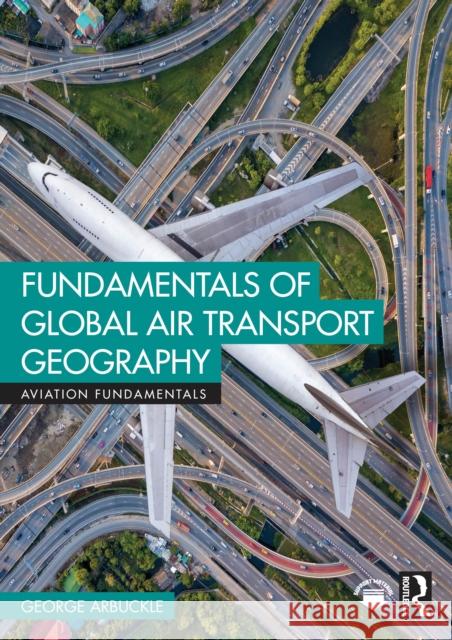 Fundamentals of Global Air Transport Geography George Arbuckle 9781032521251 Routledge - książka