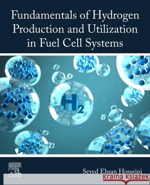 Fundamentals of Hydrogen Production and Utilization in Fuel Cell Systems Seyed Ehsan Hosseini 9780323886710 Elsevier - książka