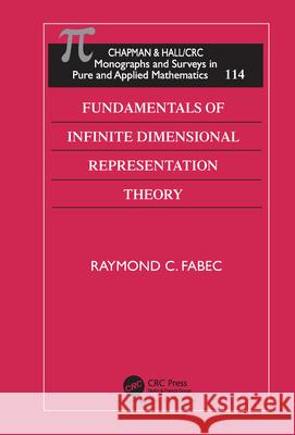 Fundamentals of Infinite Dimensional Representation Theory Raymond Fabec 9781584882121 Chapman & Hall/CRC - książka