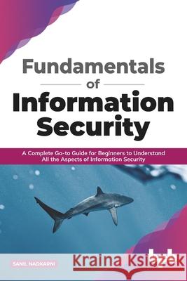 Fundamentals of Information Security: A Complete Go-to Guide for Beginners to Understand All the Aspects of Information Security Sanil Nadkarni 9789389328400 Bpb Publications - książka