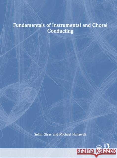 Fundamentals of Instrumental and Choral Conducting Selim Giray Michael Hanawalt 9781032268842 Routledge - książka