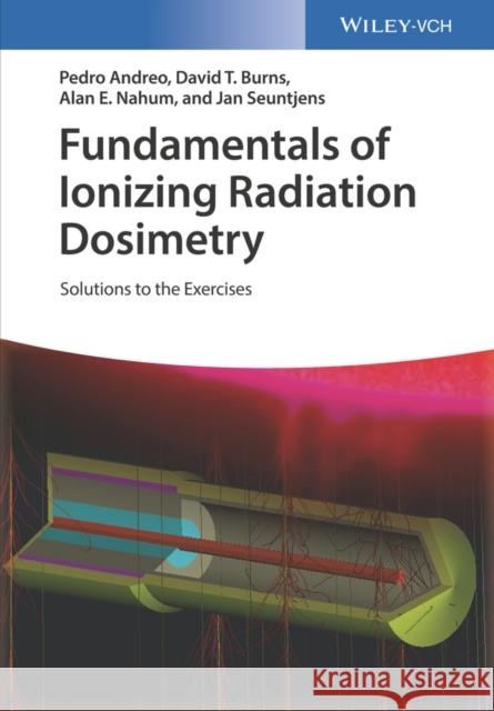 Fundamentals of Ionizing Radiation Dosimetry: Solutions to the Exercises Jan (McGill University, Canada) Seuntjens 9783527343522 John Wiley & Sons - książka