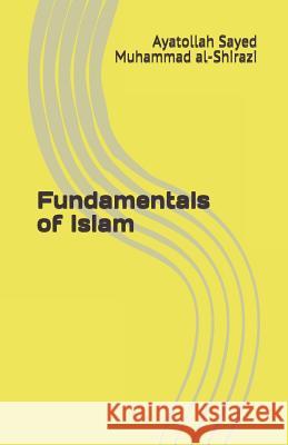 Fundamentals of Islam Ayatollah Sayed Muhammad Al-Shirazi 9781507664032 Createspace Independent Publishing Platform - książka