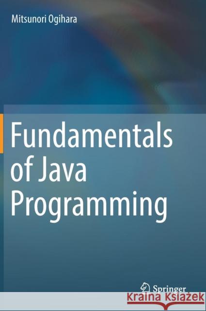 Fundamentals of Java Programming Mitsunori Ogihara 9783319894904 Springer International Publishing AG - książka