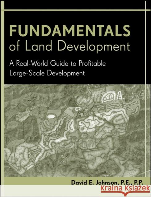 Fundamentals of Land Development: A Real-World Guide to Profitable Large-Scale Development Johnson, David E. 9780471778936 John Wiley & Sons - książka