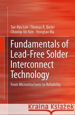 Fundamentals of Lead-Free Solder Interconnect Technology: From Microstructures to Reliability Lee, Tae-Kyu 9781489978011 Springer - książka