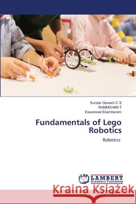 Fundamentals of Lego Robotics Sundar Ganes Rammohan T Eswaravel Ekambaram 9786203461800 LAP Lambert Academic Publishing - książka