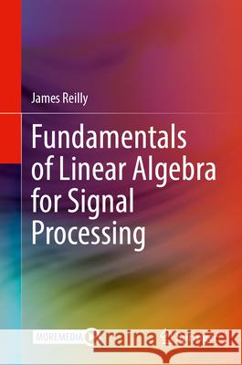 Fundamentals of Linear Algebra for Signal Processing James Reilly 9783031689147 Springer - książka