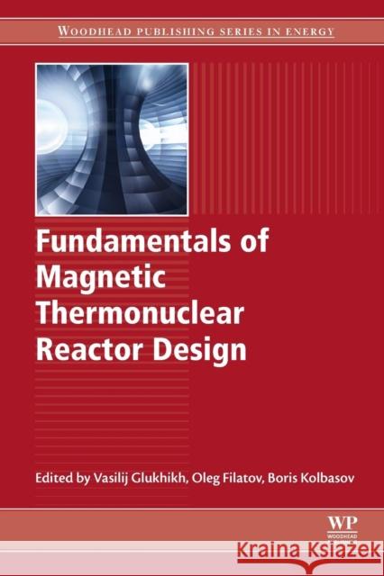 Fundamentals of Magnetic Thermonuclear Reactor Design Boris Nikolaevich Kolbasov Oleg Gennadievich Filatov Vasilij A. Glukhikh 9780081024706 Woodhead Publishing - książka