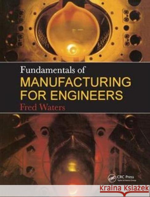 Fundamentals of Manufacturing for Engineers T. F. Waters 9781138434851 CRC Press - książka