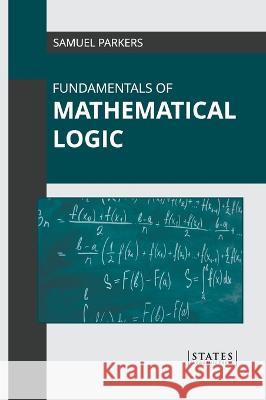 Fundamentals of Mathematical Logic Samuel Parkers 9781639892280 States Academic Press - książka