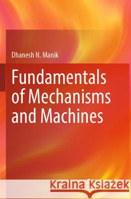 Fundamentals of Mechanisms and Machines Manik, Dhanesh N. 9789819718122 Springer - książka