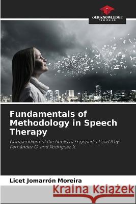 Fundamentals of Methodology in Speech Therapy Licet Jomarron Moreira   9786206032243 Our Knowledge Publishing - książka