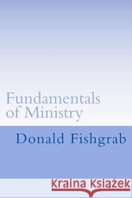 Fundamentals of Ministry: A Study Of Paul's Teachings About Ministry Fishgrab, Donald 9781539736158 Createspace Independent Publishing Platform - książka