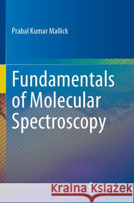 Fundamentals of Molecular Spectroscopy Prabal Kumar Mallick 9789819907939 Springer Nature Singapore - książka