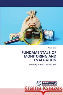 Fundamentals of Monitoring and Evaluation Amolo Elvis 9786207653195 LAP Lambert Academic Publishing - książka