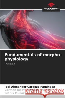 Fundamentals of morpho-physiology Cardozo Fagúndez, Joel Alexander, Perez Chirinos, Carmen Josefina, Muñoz, Glenis 9786207835850 Our Knowledge Publishing - książka