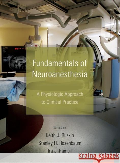 Fundamentals of Neuroanesthesia: A Physiologic Approach to Clinical Practice Keith J. Ruskin Stanley H. Rosenbaum Ira J. Rampil 9780199755981 Oxford University Press, USA - książka