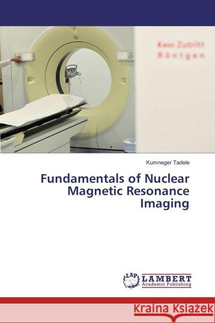 Fundamentals of Nuclear Magnetic Resonance Imaging Tadele, Kumneger 9783659908934 LAP Lambert Academic Publishing - książka