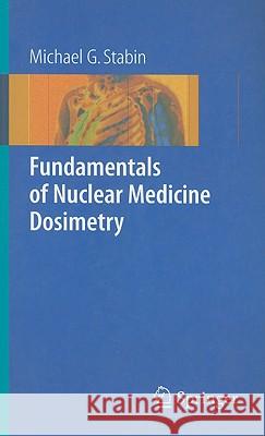 Fundamentals of Nuclear Medicine Dosimetry Michael G. Stabin 9780387745787 SPRINGER-VERLAG NEW YORK INC. - książka