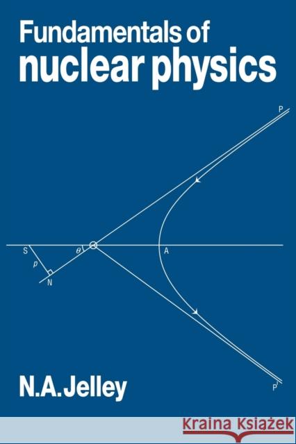 Fundamentals of Nuclear Physics N. A. Jelley Nicholas Alfred Jelley 9780521269940 Cambridge University Press - książka