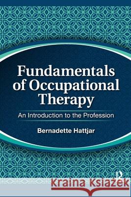 Fundamentals of Occupational Therapy: An Introduction to the Profession Bernadette Hattjar   9781617115981 SLACK  Incorporated - książka