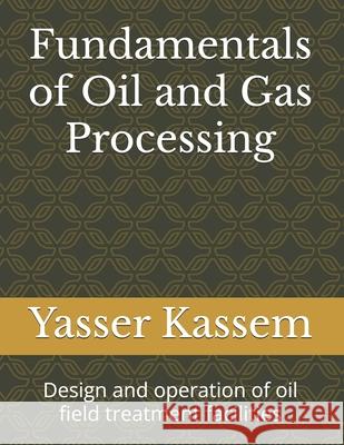 Fundamentals of Oil and Gas Processing: Design and operation of oil field treatment facilities Kassem, Yasser 9781790348565 Independently Published - książka