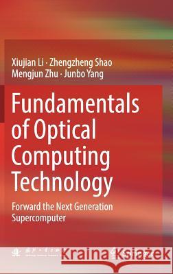 Fundamentals of Optical Computing Technology: Forward the Next Generation Supercomputer Li, Xiujian 9789811038471 Springer - książka