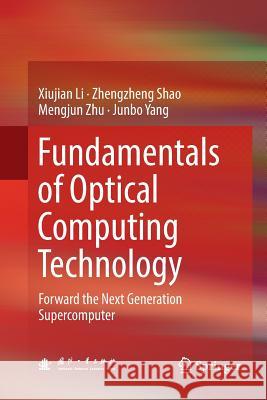 Fundamentals of Optical Computing Technology: Forward the Next Generation Supercomputer Li, Xiujian 9789811338328 Springer - książka