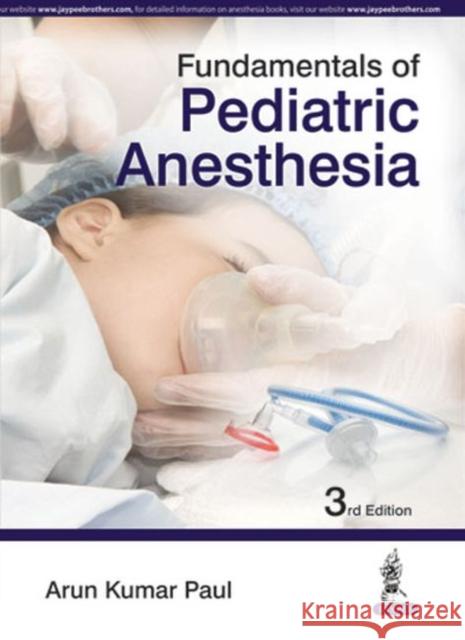 Fundamentals of Pediatric Anesthesia Arun Kumar Paul 9789352500413 Jaypee Brothers, Medical Publishers Pvt. Ltd. - książka