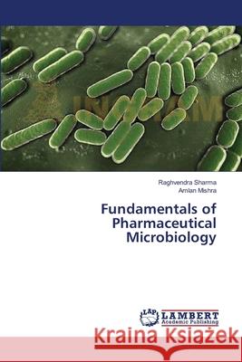 Fundamentals of Pharmaceutical Microbiology Sharma Raghvendra                        Mishra Amlan 9783659562099 LAP Lambert Academic Publishing - książka