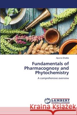 Fundamentals of Pharmacognosy and Phytochemistry Shelke, Apurva 9786207809561 LAP Lambert Academic Publishing - książka