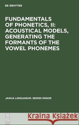 Fundamentals of Phonetics, II: Acoustical Models, Generating the Formants of the Vowel Phonemes No Contributor 9789027907158 Walter de Gruyter - książka