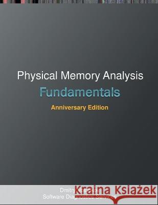 Fundamentals of Physical Memory Analysis: Anniversary Edition Dmitry Vostokov Software Diagnostics Services 9781912636808 Opentask - książka