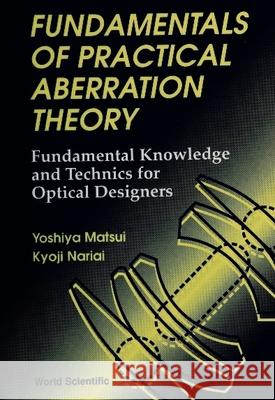 Fundamentals of Practical Aberration Theory: Fundamental Knowledge and Technics for Optical Designers Y. Matsui K. Nariai  9789810213497 World Scientific Publishing Co Pte Ltd - książka