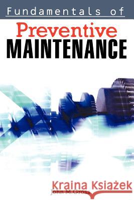 Fundamentals of Preventive Maintenance John M. Gross 9780814473894 AMACOM/American Management Association - książka