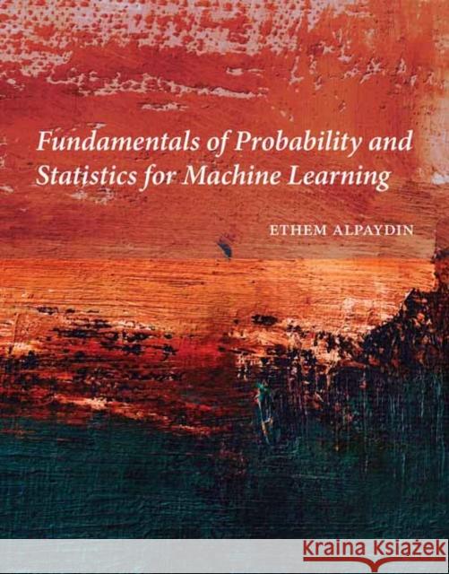 Fundamentals of Probability and Statistics for Machine Learning Ethem Alpaydin 9780262049818 MIT Press - książka