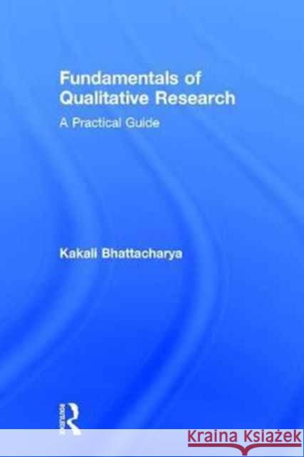 Fundamentals of Qualitative Research: A Practical Guide Kakali Bhattacharya 9781611321326 Routledge - książka