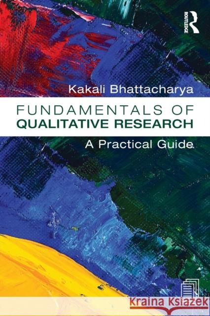 Fundamentals of Qualitative Research: A Practical Guide Kakali Bhattacharya 9781611321333 Routledge - książka