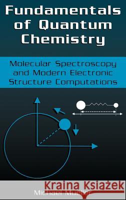 Fundamentals of Quantum Chemistry: Molecular Spectroscopy and Modern Electronic Structure Computations Mueller, Michael P. 9780306465963 Kluwer Academic/Plenum Publishers - książka