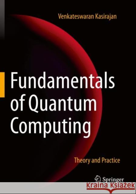 Fundamentals of Quantum Computing: Theory and Practice Kasirajan, Venkateswaran 9783030636913 Springer International Publishing - książka