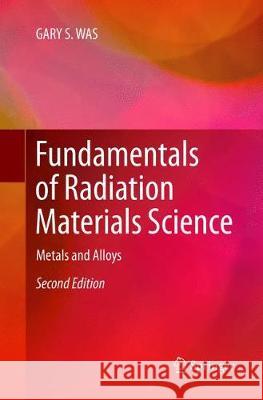 Fundamentals of Radiation Materials Science: Metals and Alloys Was, Gary S. 9781493980512 Springer - książka